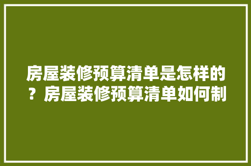 房屋装修预算清单是怎样的？房屋装修预算清单如何制定，装修装马桶有讲究吗。 房屋装修预算清单是怎样的？房屋装修预算清单如何制定，装修装马桶有讲究吗。 家居设计