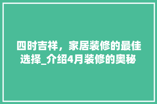 四时吉祥，家居装修的最佳选择_介绍4月装修的奥秘 四时吉祥，家居装修的最佳选择_介绍4月装修的奥秘 装修知识
