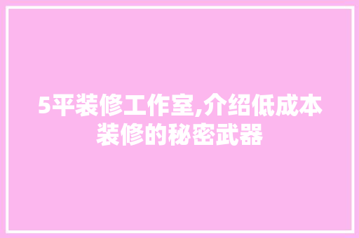 5平装修工作室,介绍低成本装修的秘密武器 5平装修工作室,介绍低成本装修的秘密武器 家居设计