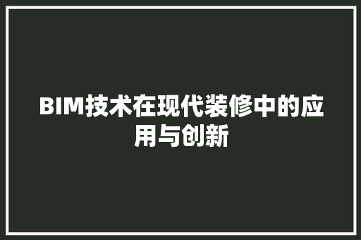 BIM技术在现代装修中的应用与创新 BIM技术在现代装修中的应用与创新 装修知识