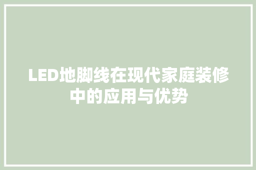 LED地脚线在现代家庭装修中的应用与优势 LED地脚线在现代家庭装修中的应用与优势 装修知识