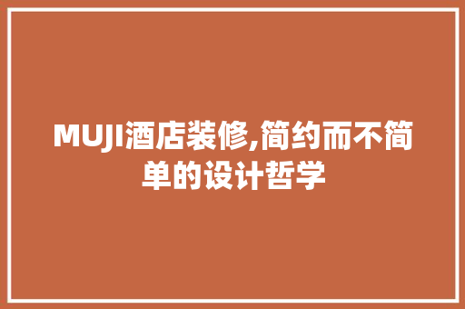 MUJI酒店装修,简约而不简单的设计哲学 MUJI酒店装修,简约而不简单的设计哲学 买房须知