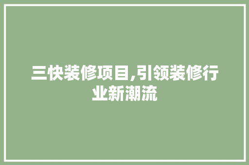 三快装修项目,引领装修行业新潮流 三快装修项目,引领装修行业新潮流 家居设计