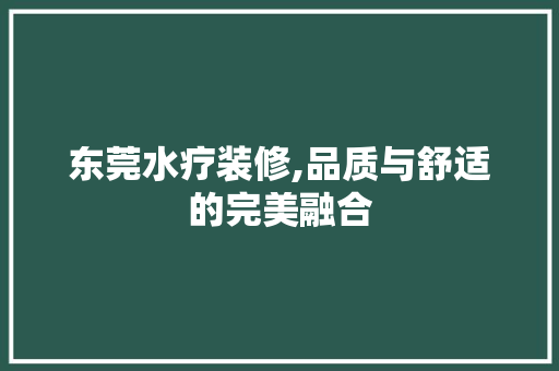 东莞水疗装修,品质与舒适的完美融合 东莞水疗装修,品质与舒适的完美融合 家居装饰