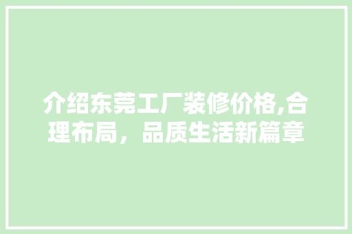 介绍东莞工厂装修价格,合理布局，品质生活新篇章 介绍东莞工厂装修价格,合理布局，品质生活新篇章 家居装饰