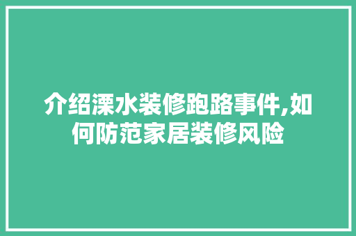 介绍溧水装修跑路事件,如何防范家居装修风险 介绍溧水装修跑路事件,如何防范家居装修风险 二手房