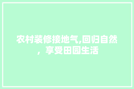 农村装修接地气,回归自然，享受田园生活 农村装修接地气,回归自然，享受田园生活 家居设计