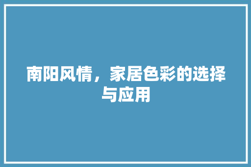 南阳风情，家居色彩的选择与应用 南阳风情，家居色彩的选择与应用 家居设计