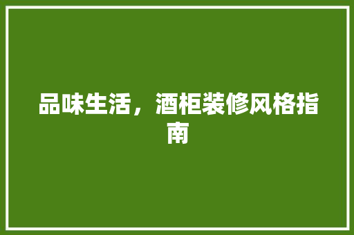 品味生活，酒柜装修风格指南 品味生活，酒柜装修风格指南 家居装饰
