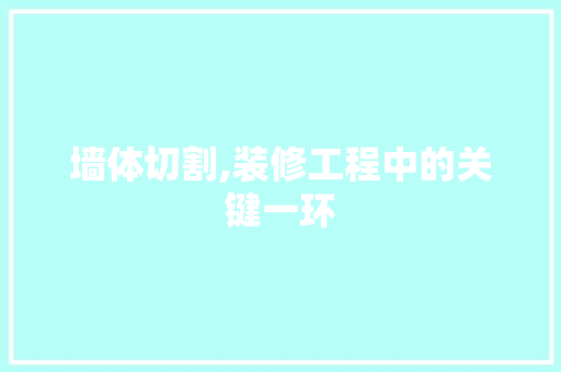 墙体切割,装修工程中的关键一环 墙体切割,装修工程中的关键一环 二手房