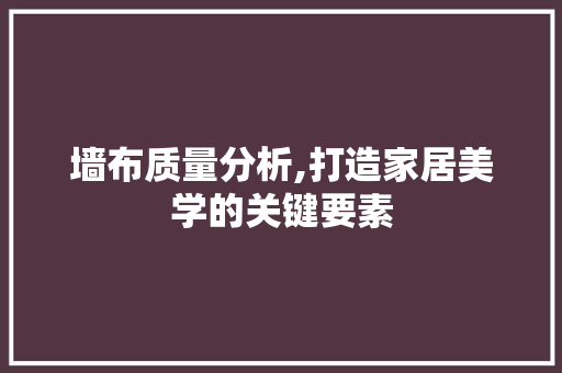 墙布质量分析,打造家居美学的关键要素 墙布质量分析,打造家居美学的关键要素 装修知识