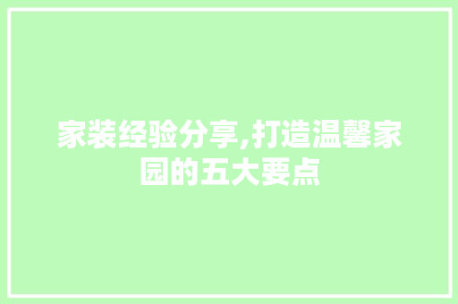 家装经验分享,打造温馨家园的五大要点 家装经验分享,打造温馨家园的五大要点 家居装饰