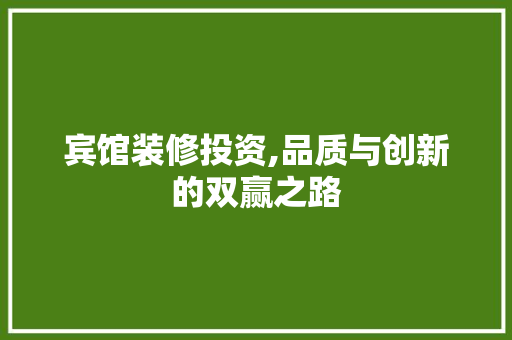 宾馆装修投资,品质与创新的双赢之路 宾馆装修投资,品质与创新的双赢之路 家居设计