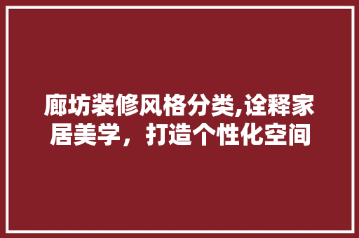 廊坊装修风格分类,诠释家居美学，打造个性化空间 廊坊装修风格分类,诠释家居美学，打造个性化空间 家居设计