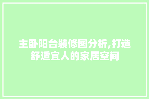 主卧阳台装修图分析,打造舒适宜人的家居空间 主卧阳台装修图分析,打造舒适宜人的家居空间 装修知识
