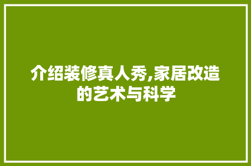 介绍装修真人秀,家居改造的艺术与科学 介绍装修真人秀,家居改造的艺术与科学 家居装饰