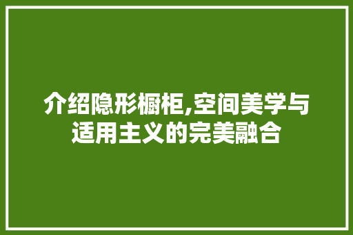 介绍隐形橱柜,空间美学与适用主义的完美融合 介绍隐形橱柜,空间美学与适用主义的完美融合 家居设计