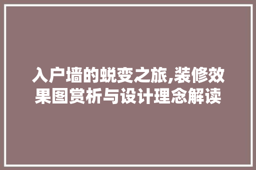 入户墙的蜕变之旅,装修效果图赏析与设计理念解读 入户墙的蜕变之旅,装修效果图赏析与设计理念解读 家居装饰
