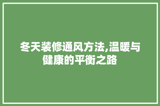 冬天装修通风方法,温暖与健康的平衡之路 冬天装修通风方法,温暖与健康的平衡之路 家居设计