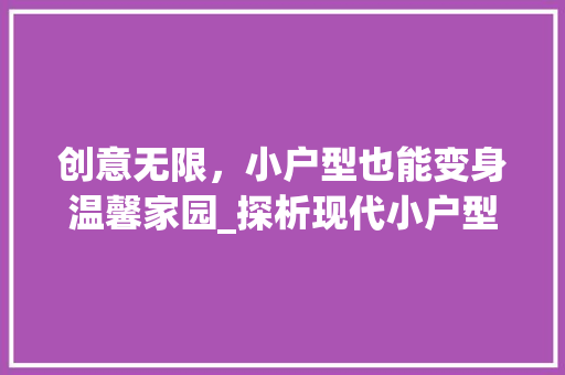 创意无限，小户型也能变身温馨家园_探析现代小户型装修效果图 创意无限，小户型也能变身温馨家园_探析现代小户型装修效果图 买房须知