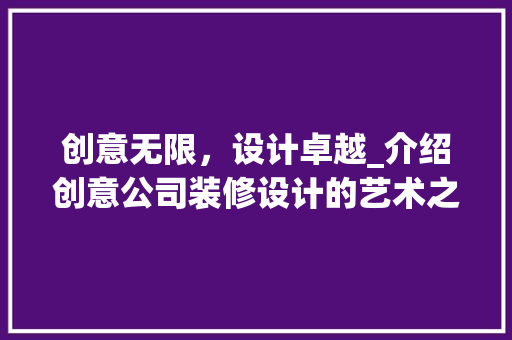 创意无限，设计卓越_介绍创意公司装修设计的艺术之路 创意无限，设计卓越_介绍创意公司装修设计的艺术之路 买房须知