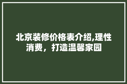 北京装修价格表介绍,理性消费，打造温馨家园 北京装修价格表介绍,理性消费，打造温馨家园 家居设计