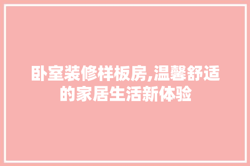 卧室装修样板房,温馨舒适的家居生活新体验 卧室装修样板房,温馨舒适的家居生活新体验 二手房