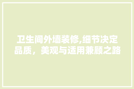 卫生间外墙装修,细节决定品质，美观与适用兼顾之路 卫生间外墙装修,细节决定品质，美观与适用兼顾之路 买房须知