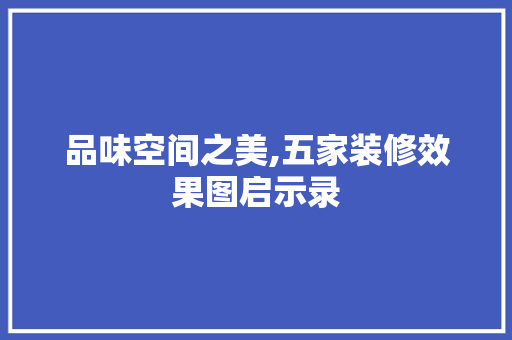 品味空间之美,五家装修效果图启示录 品味空间之美,五家装修效果图启示录 二手房