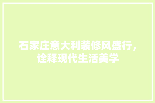 石家庄意大利装修风盛行，诠释现代生活美学 石家庄意大利装修风盛行，诠释现代生活美学 装修知识