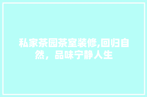 私家茶园茶室装修,回归自然，品味宁静人生 私家茶园茶室装修,回归自然，品味宁静人生 家居设计