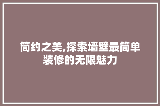 简约之美,探索墙壁最简单装修的无限魅力 简约之美,探索墙壁最简单装修的无限魅力 家居装饰