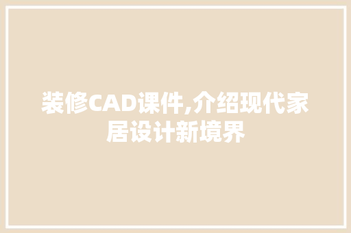 装修CAD课件,介绍现代家居设计新境界 装修CAD课件,介绍现代家居设计新境界 装修知识