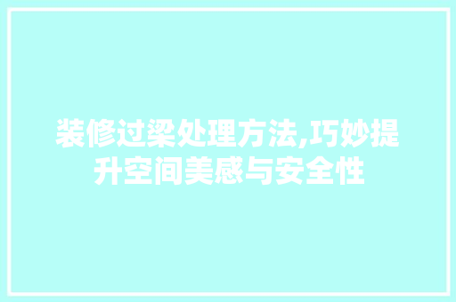 装修过梁处理方法,巧妙提升空间美感与安全性 装修过梁处理方法,巧妙提升空间美感与安全性 装修知识