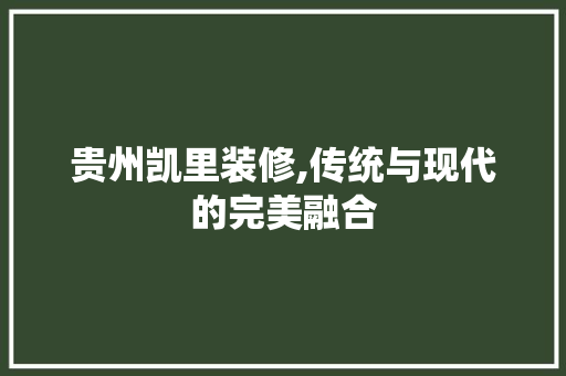 贵州凯里装修,传统与现代的完美融合 贵州凯里装修,传统与现代的完美融合 买房须知