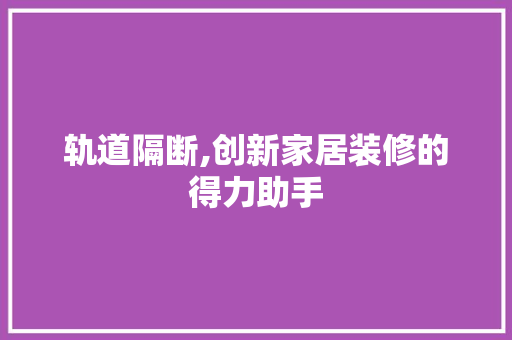 轨道隔断,创新家居装修的得力助手 轨道隔断,创新家居装修的得力助手 家居设计
