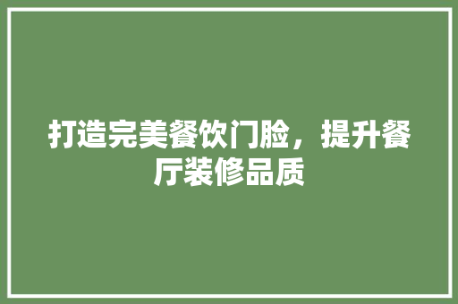 打造完美餐饮门脸，提升餐厅装修品质 打造完美餐饮门脸，提升餐厅装修品质 家居设计
