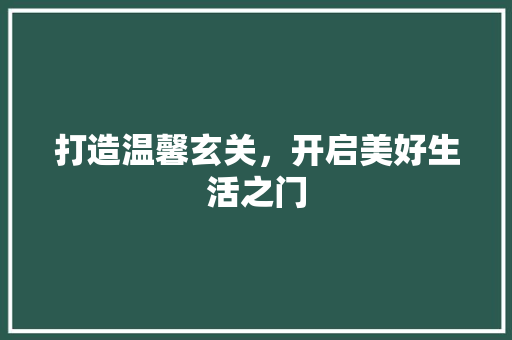 打造温馨玄关，开启美好生活之门 打造温馨玄关，开启美好生活之门 二手房