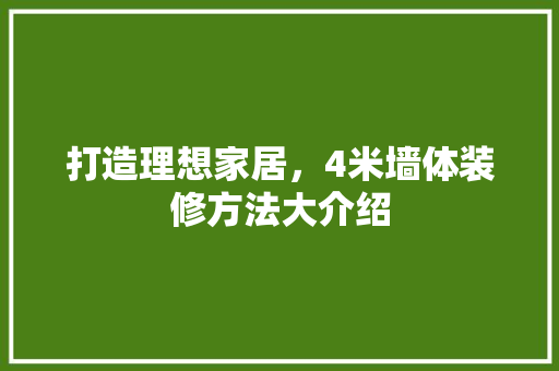 打造理想家居，4米墙体装修方法大介绍 打造理想家居，4米墙体装修方法大介绍 买房须知