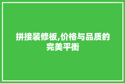 拼接装修板,价格与品质的完美平衡 拼接装修板,价格与品质的完美平衡 装修知识