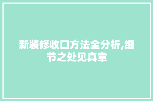 新装修收口方法全分析,细节之处见真章 新装修收口方法全分析,细节之处见真章 买房须知