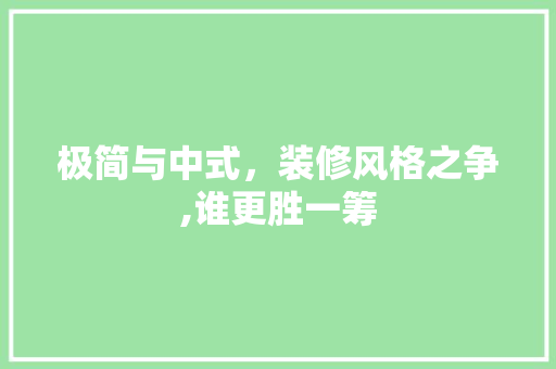 极简与中式，装修风格之争,谁更胜一筹 极简与中式，装修风格之争,谁更胜一筹 家居装饰