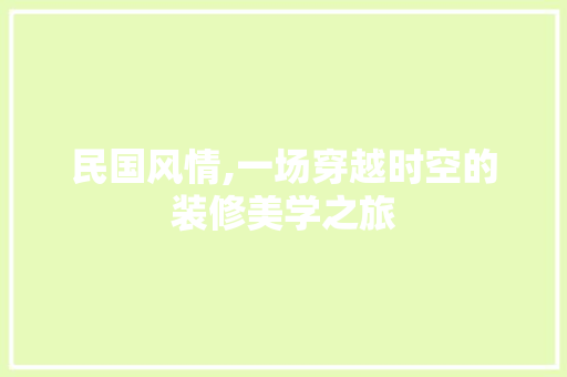 民国风情,一场穿越时空的装修美学之旅 民国风情,一场穿越时空的装修美学之旅 家居设计
