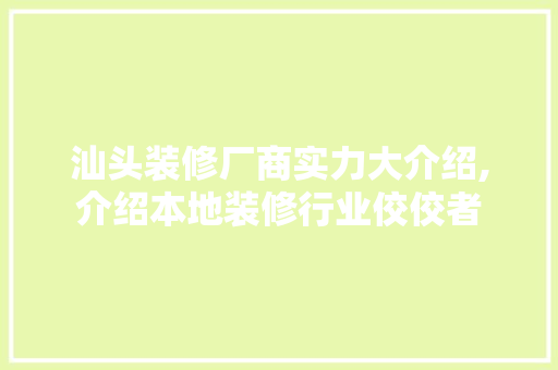 汕头装修厂商实力大介绍,介绍本地装修行业佼佼者 汕头装修厂商实力大介绍,介绍本地装修行业佼佼者 二手房