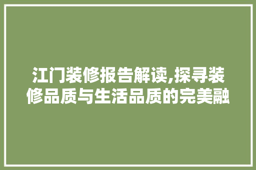 江门装修报告解读,探寻装修品质与生活品质的完美融合 江门装修报告解读,探寻装修品质与生活品质的完美融合 买房须知