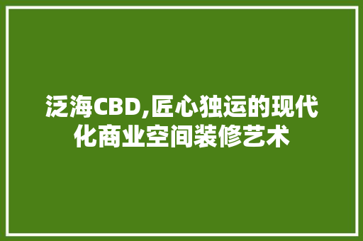 泛海CBD,匠心独运的现代化商业空间装修艺术 泛海CBD,匠心独运的现代化商业空间装修艺术 家居设计