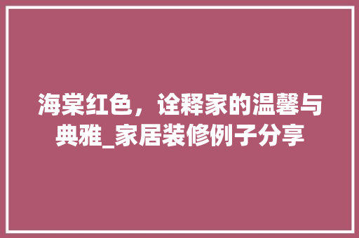 海棠红色，诠释家的温馨与典雅_家居装修例子分享 海棠红色，诠释家的温馨与典雅_家居装修例子分享 家居设计