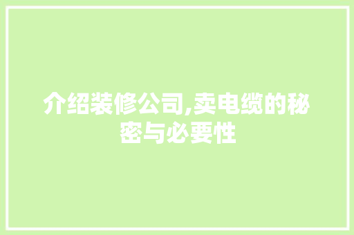 介绍装修公司,卖电缆的秘密与必要性 介绍装修公司,卖电缆的秘密与必要性 装修知识
