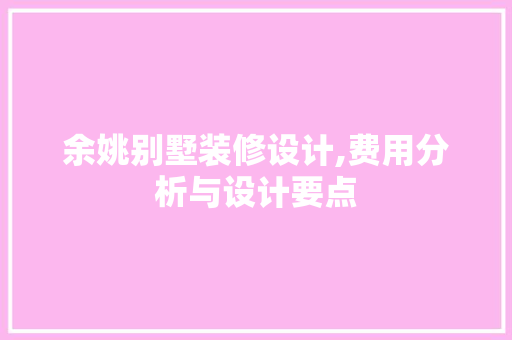 余姚别墅装修设计,费用分析与设计要点 余姚别墅装修设计,费用分析与设计要点 家居装饰