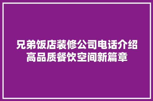 兄弟饭店装修公司电话介绍高品质餐饮空间新篇章 兄弟饭店装修公司电话介绍高品质餐饮空间新篇章 家居装饰